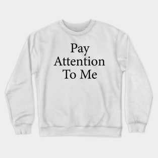 pay attention to me Crewneck Sweatshirt